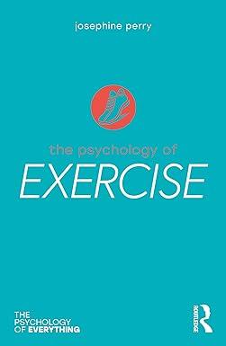 the psychology of exercise the psychology of everything 1st edition josephine perry 0367370840, 978-0367370848