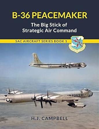b 36 peacemaker the big stick of strategic air command 1st edition h.j. campbell 1737498219, 978-1737498216