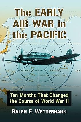the early air war in the pacific ten months that changed the course of world war ii 1st edition ralph f.