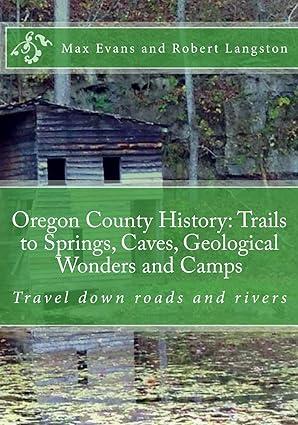 oregon county history trails to springs caves geological wonders and camps travel down roads and rivers 1st