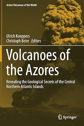 volcanoes of the azores revealing the geological secrets of the central northern atlantic islands 1st edition