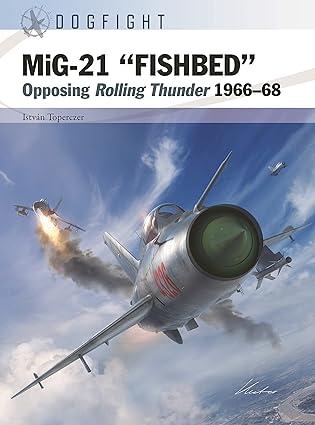 mig 21 fishbed opposing rolling thunder 1966–68 1st edition istván toperczer, gareth hector, jim laurier