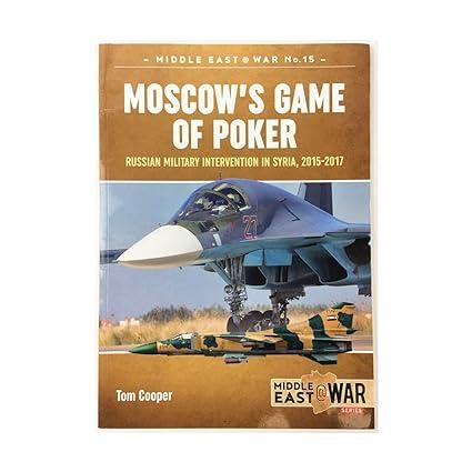 moscows game of poker russian military intervention in syria 2015-2017 1st edition tom cooper 191239037x,