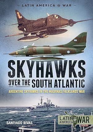 skyhawks over the south atlantic argentine skyhawks in the malvinas falklands war 1st edition santiago rivas