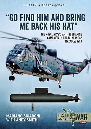 go find him and bring me back his hat the royal navys anti submarine campaign in the falklands malvinas war