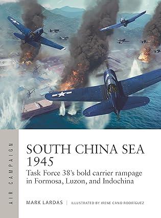 south china sea 1945 task force 38s bold carrier rampage in formosa luzon and indochina 1st edition mark