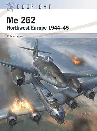 me 262 northwest europe 1944-45 1st edition robert forsyth, gareth hector, jim laurier 1472850513,