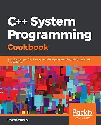 c++ system programming cookbook practical recipes for linux system level programming using the latest c++