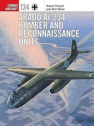 arado ar 234 bomber and reconnaissance units 1st edition robert forsyth, nick beale 1472844394, 978-1472844392
