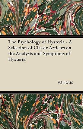 the psychology of hysteria a selection of classic articles on the analysis and symptoms of hysteria 1st