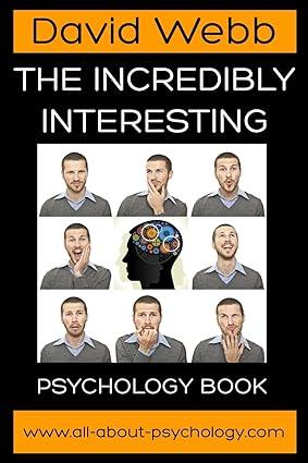 the incredibly interesting psychology book 1st edition david webb 1484953991, 978-1484953990