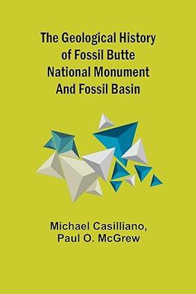 the geological history of fossil butte national monument and fossil basin 1st edition michael casilliano,