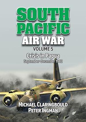 south pacific air war volume 5 crisis in papua 1st edition michael claringbould, peter ingman 064892629x,