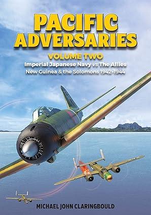 pacific adversaries imperial japanese navy vs the allies  new guinea and the solomons 1942-1944 volume 2 1st