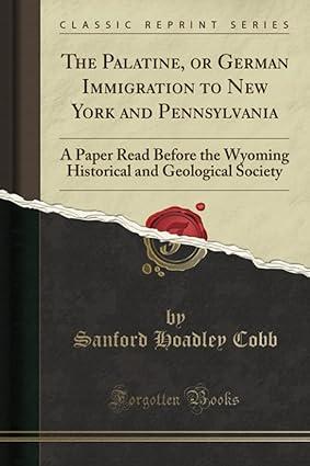 the palatine or german immigration to new york and pennsylvania classic reprint a paper read before the