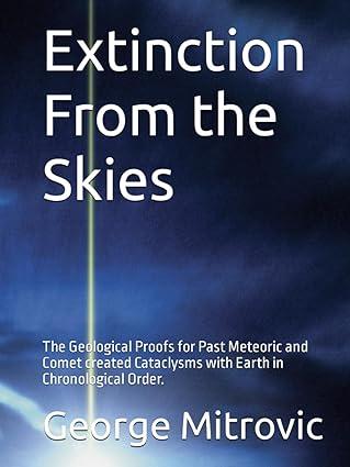 extinction from the skies the geological proofs for past meteoric and comet created cataclysms with earth in