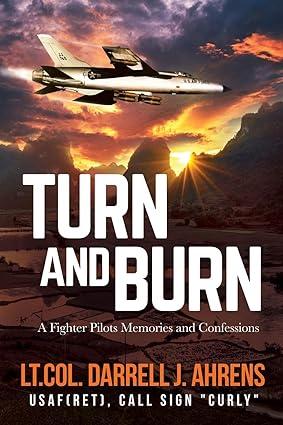 turn and burn a fighter pilots memories and confessions 1st edition darrell j. ahrens 1629671878,