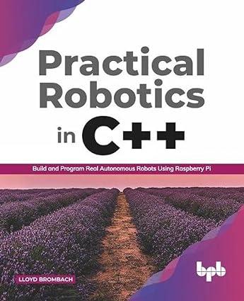 practical robotics in c++ build and program real autonomous robots using raspberry pi 1st edition lloyd