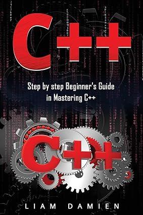 c++ step by step beginners guide in mastering c++ 1st edition liam damien 1712370294, 978-1712370292