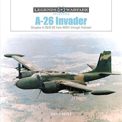 a 26 invader douglas a 26 b 26 from wwii through vietnam 1st edition david doyle 0764366394, 978-0764366390