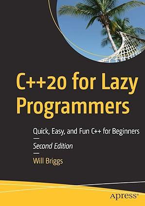 c++ 20 for lazy programmers quick easy and fun c++ for beginners 2nd edition will briggs 1484263057,