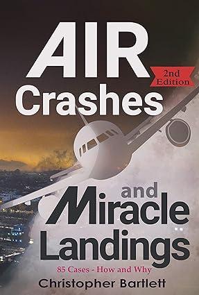 air crashes and miracle landings 85 cases how and why 2nd edition christopher bartlett 0956072364,