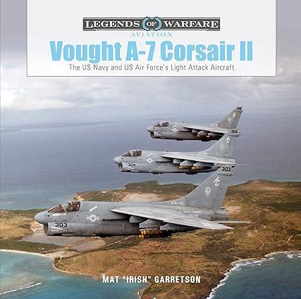 vought a 7 corsair ii the us navy and us air forces light attack aircraft 1st edition mat 