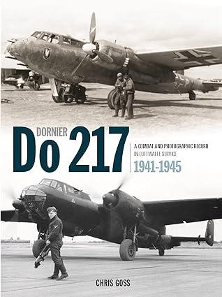 dornier do 217 a combat and photographic record in luftwaffe service 1941-1945 1st edition chris goss