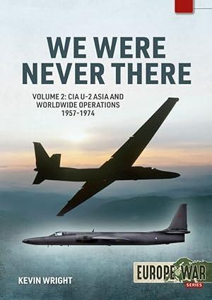 we were never there cia u 2 asia and worldwide operations 1957-1974 volume 2 1st edition kevin wright