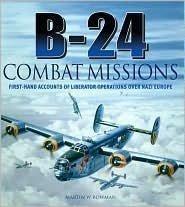 b 24 combat missions first hand accounts of liberator operations over nazi germany 1st edition martin. bowman