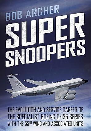 super snoopers the evolution and service career of the specialist boeing c 135 series with the 55th wing and