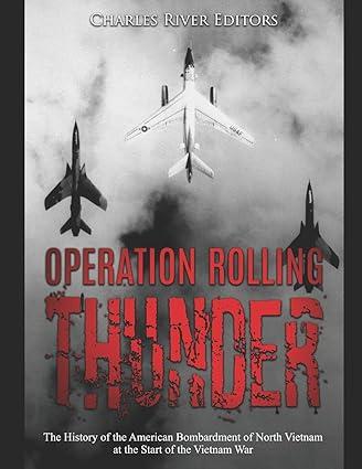 operation rolling thunder the history of the american bombardment of north vietnam at the start of the