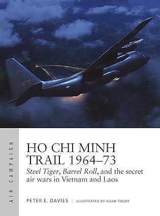 ho chi minh trail 1964-73 steel tiger barrel roll and the secret air wars in vietnam and laos 1st edition