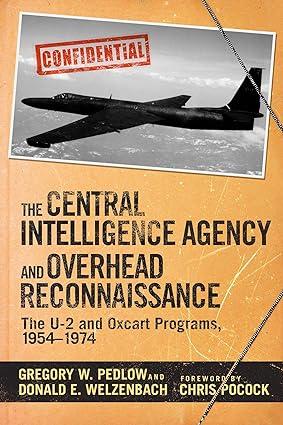 the central intelligence agency and overhead reconnaissance the u 2 and oxcart programs 1954-1974 1st edition