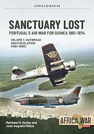sanctuary lost portugals air war for guinea 1961-1974 outbreak and escalation 1961-1966 volume 1 1st edition