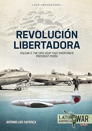 revolución libertadora the 1955 coup that overthrew president perón volume 2 1st edition antonio luis