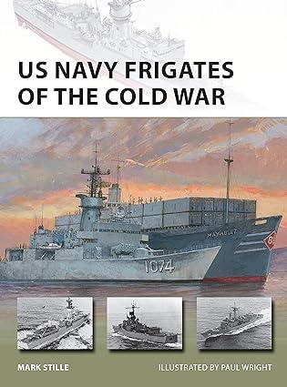 us navy frigates of the cold war 1st edition mark stille, paul wright 1472840518, 978-1472840516