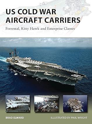 us cold war aircraft carriers forrestal kitty hawk and enterprise classes 1st edition brad elward, paul