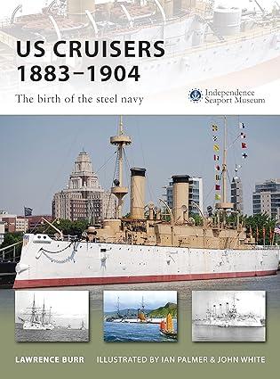 us cruisers 1883-1904 the birth of the steel navy 1st edition lawrence burr, ian palmer, john white