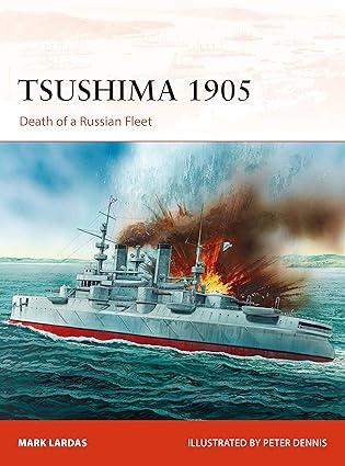 tsushima 1905 death of a russian fleet 1st edition mark lardas, peter dennis, paul kime 1472826833,