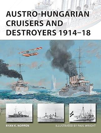 austro hungarian cruisers and destroyers 1914-18 1st edition ryan k. noppen 978-1472814708