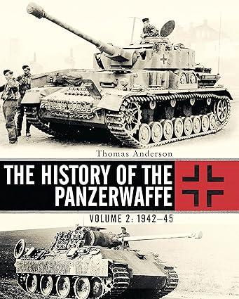 the history of the panzerwaffe 1942–45 volume 2 1st edition thomas anderson 1472814487, 978-1472814487