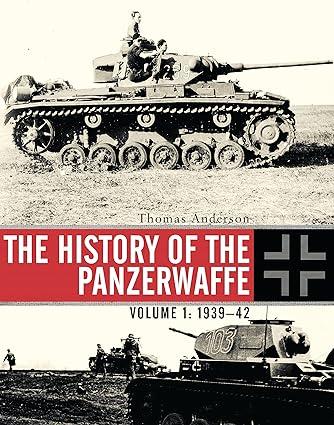 the history of the panzerwaffe 1939–42 volume i 1st edition thomas anderson 1472808126, 978-1472808127
