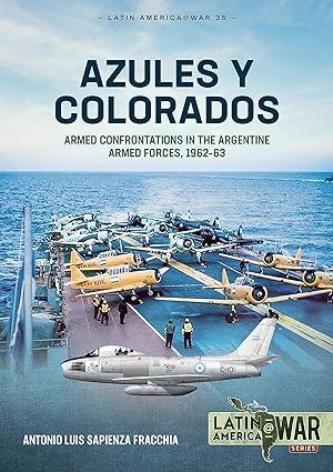 azules y colorados armed confrontations in the argentine armed forces 1962-63 1st edition antonio luis