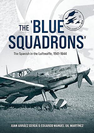 the blue squadrons the spanish in the luftwaffe 1941-1944 1st edition juan arráez cerdá, eduardo manuel gil