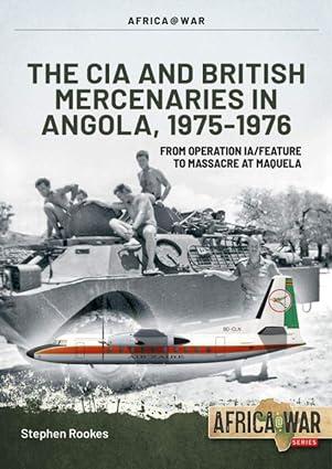 the cia and british mercenaries in angola 1975-1976 from operation ia feature to massacre at maquela 1st