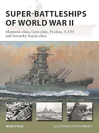 super battleships of world war ii montana class lion class h class a 150 and sovetsky soyuz class 1st edition