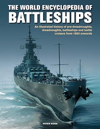 the world encyclopedia of battleships an illustrated history of pre dreadnoughts dreadnoughts battleships and