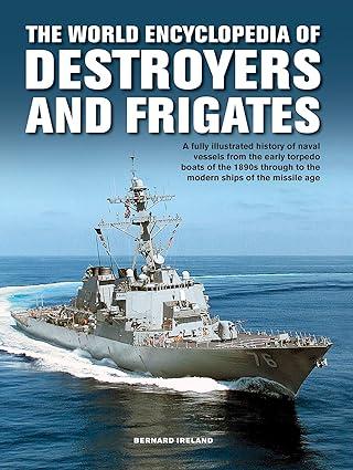 the world encyclopedia of destroyers and frigates an illustrated history of destroyers and frigates from