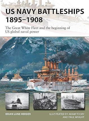 us navy battleships 1895-1908 the great white fleet and the beginning of us global naval power 1st edition